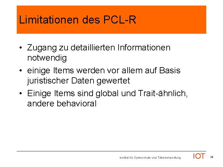 Limitationen des PCL-R • Zugang zu detaillierten Informationen notwendig • einige Items werden vor