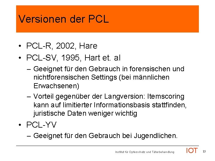 Versionen der PCL • PCL-R, 2002, Hare • PCL-SV, 1995, Hart et. al –