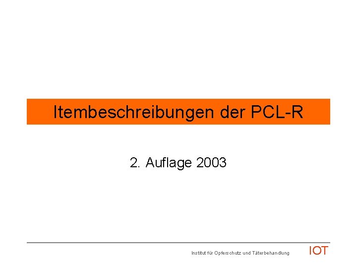 Itembeschreibungen der PCL-R 2. Auflage 2003 Institut für Opferschutz und Täterbehandlung IOT 