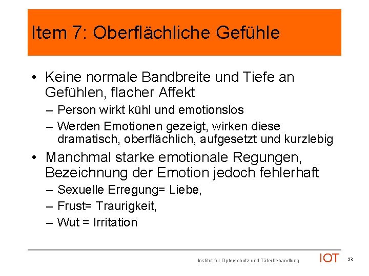 Item 7: Oberflächliche Gefühle • Keine normale Bandbreite und Tiefe an Gefühlen, flacher Affekt