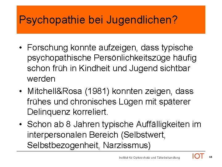 Psychopathie bei Jugendlichen? • Forschung konnte aufzeigen, dass typische psychopathische Persönlichkeitszüge häufig schon früh