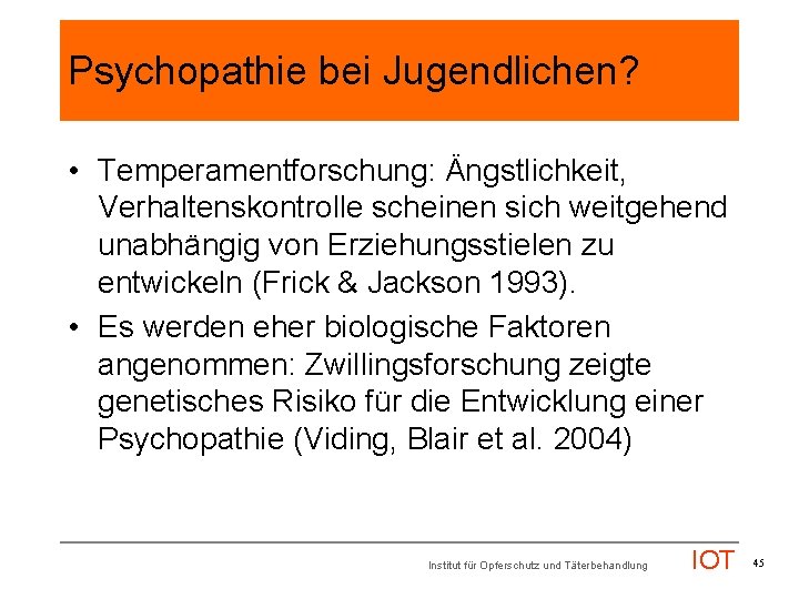 Psychopathie bei Jugendlichen? • Temperamentforschung: Ängstlichkeit, Verhaltenskontrolle scheinen sich weitgehend unabhängig von Erziehungsstielen zu