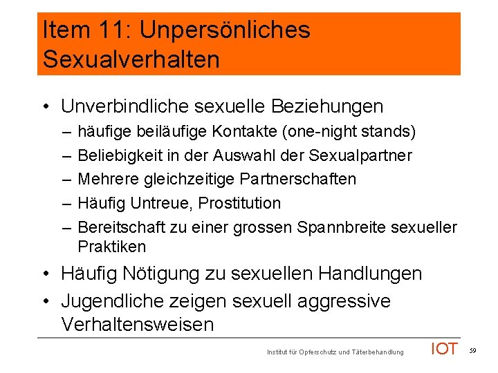 Item 11: Unpersönliches Sexualverhalten • Unverbindliche sexuelle Beziehungen – – – häufige beiläufige Kontakte