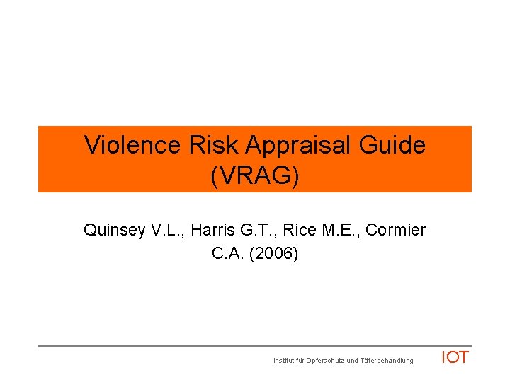 Violence Risk Appraisal Guide (VRAG) Quinsey V. L. , Harris G. T. , Rice