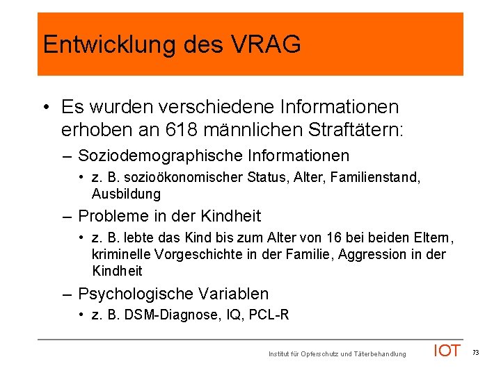 Entwicklung des VRAG • Es wurden verschiedene Informationen erhoben an 618 männlichen Straftätern: –