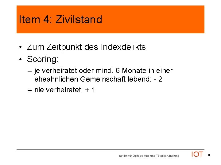 Item 4: Zivilstand • Zum Zeitpunkt des Indexdelikts • Scoring: – je verheiratet oder