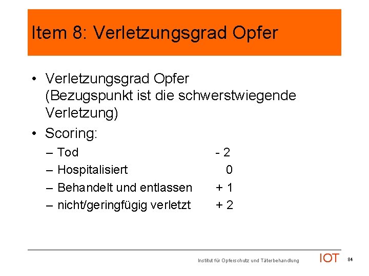 Item 8: Verletzungsgrad Opfer • Verletzungsgrad Opfer (Bezugspunkt ist die schwerstwiegende Verletzung) • Scoring: