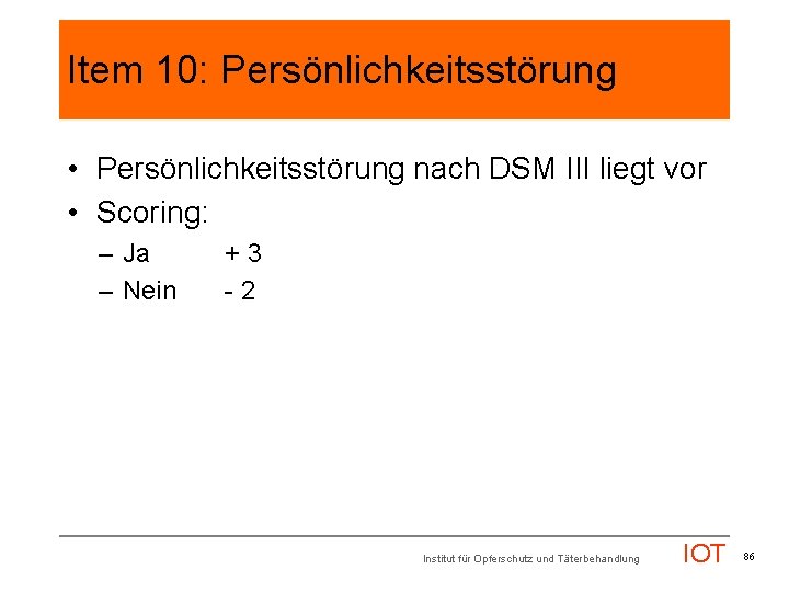 Item 10: Persönlichkeitsstörung • Persönlichkeitsstörung nach DSM III liegt vor • Scoring: – Ja