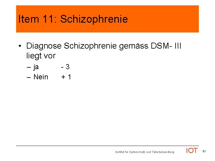 Item 11: Schizophrenie • Diagnose Schizophrenie gemäss DSM- III liegt vor – ja –