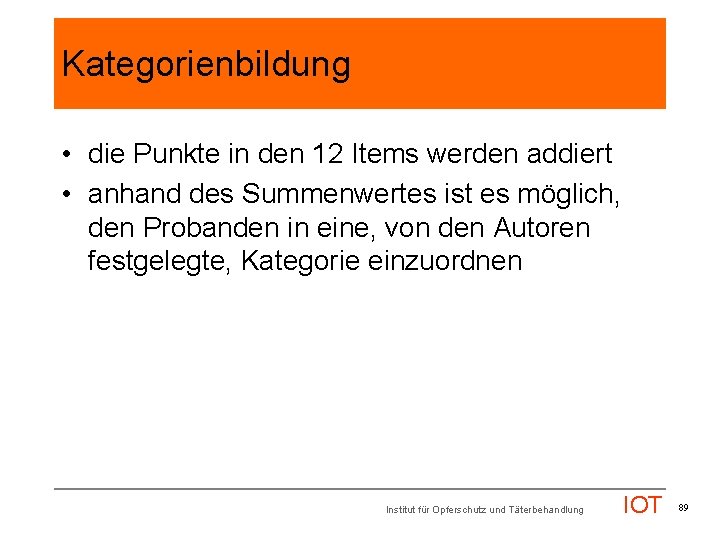 Kategorienbildung • die Punkte in den 12 Items werden addiert • anhand des Summenwertes