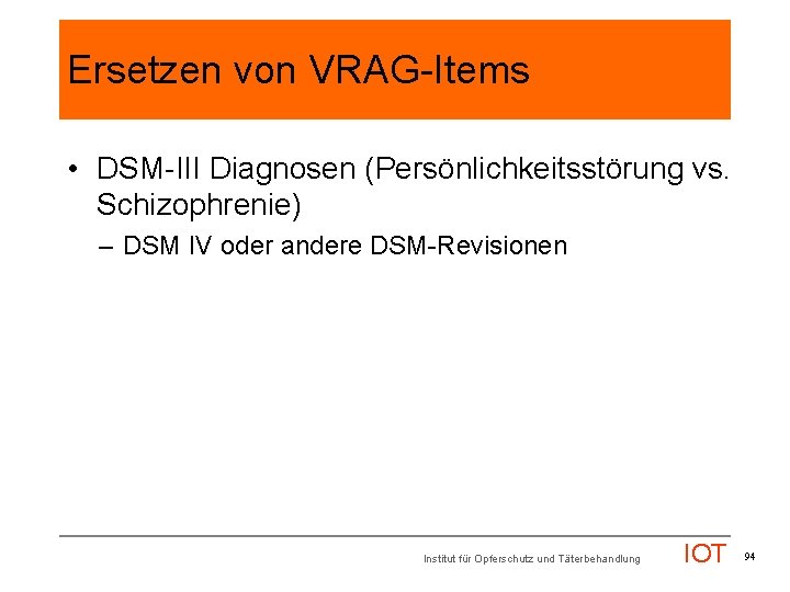 Ersetzen von VRAG-Items • DSM-III Diagnosen (Persönlichkeitsstörung vs. Schizophrenie) – DSM IV oder andere