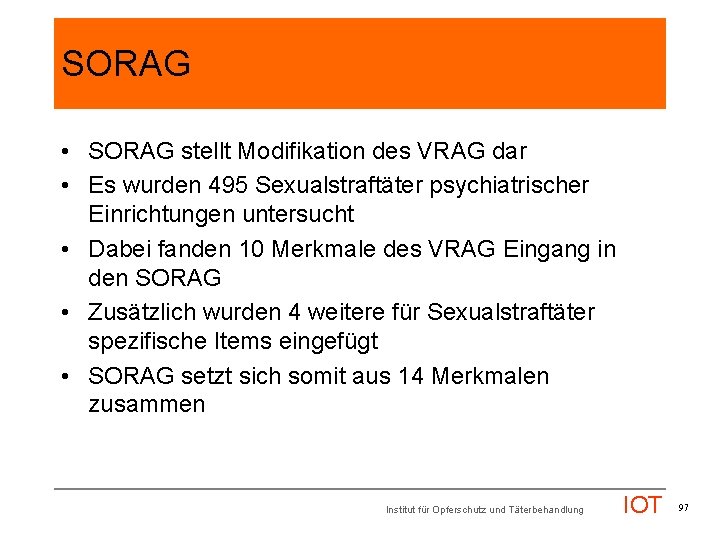SORAG • SORAG stellt Modifikation des VRAG dar • Es wurden 495 Sexualstraftäter psychiatrischer