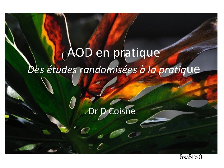 AOD en pratique Des études randomisées à la pratique Dr D Coisne ds/dt>0 