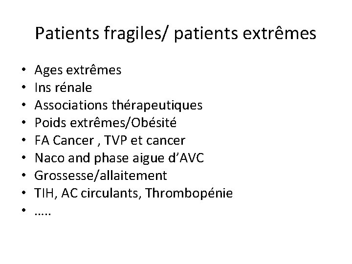 Patients fragiles/ patients extrêmes • • • Ages extrêmes Ins rénale Associations thérapeutiques Poids
