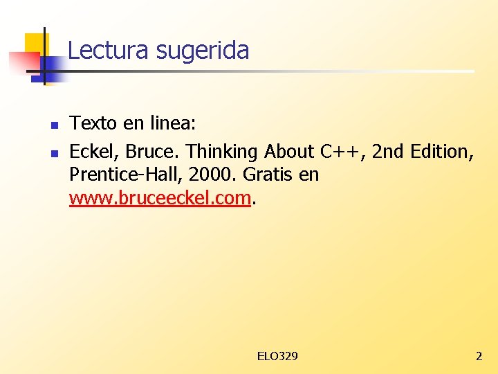 Lectura sugerida n n Texto en linea: Eckel, Bruce. Thinking About C++, 2 nd