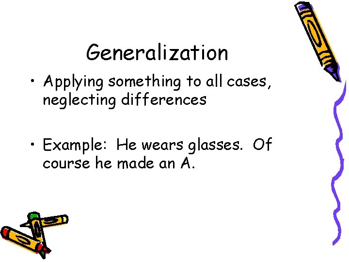 Generalization • Applying something to all cases, neglecting differences • Example: He wears glasses.