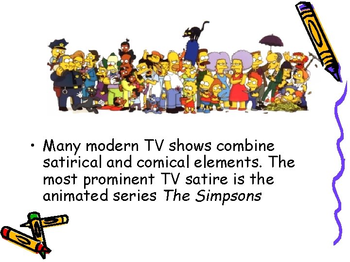  • Many modern TV shows combine satirical and comical elements. The most prominent