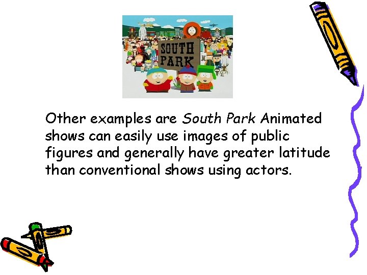 Other examples are South Park Animated shows can easily use images of public figures