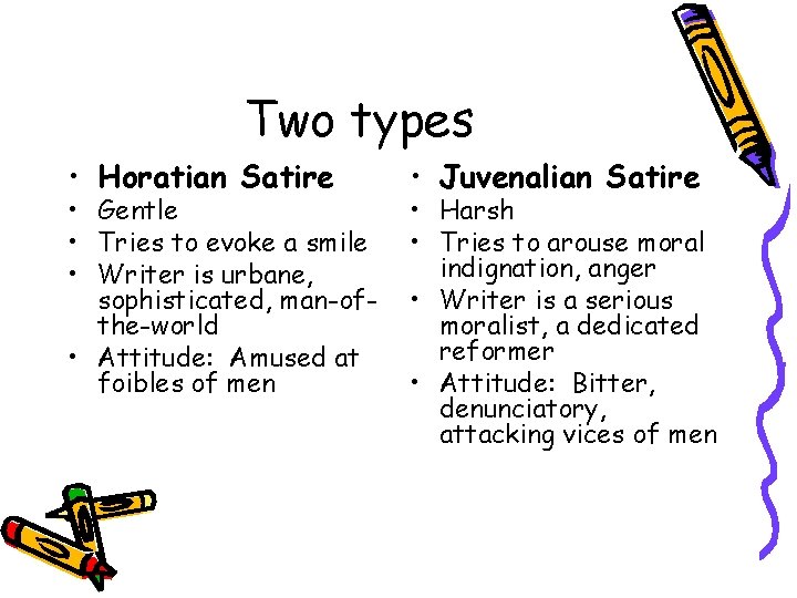 Two types • Horatian Satire • Gentle • Tries to evoke a smile •