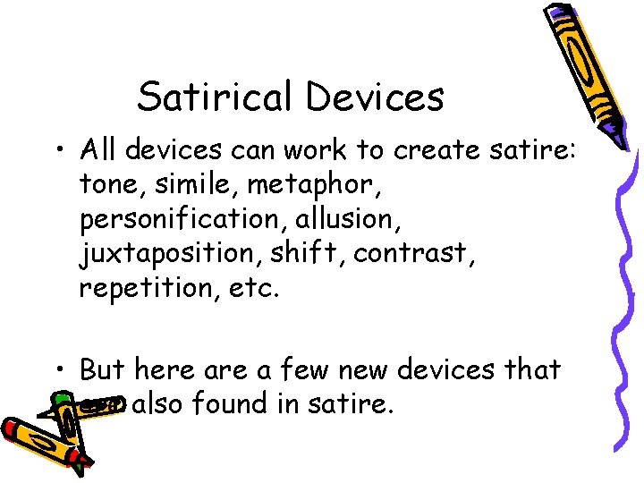 Satirical Devices • All devices can work to create satire: tone, simile, metaphor, personification,