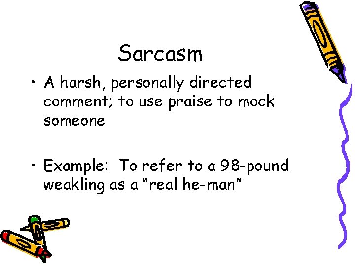 Sarcasm • A harsh, personally directed comment; to use praise to mock someone •