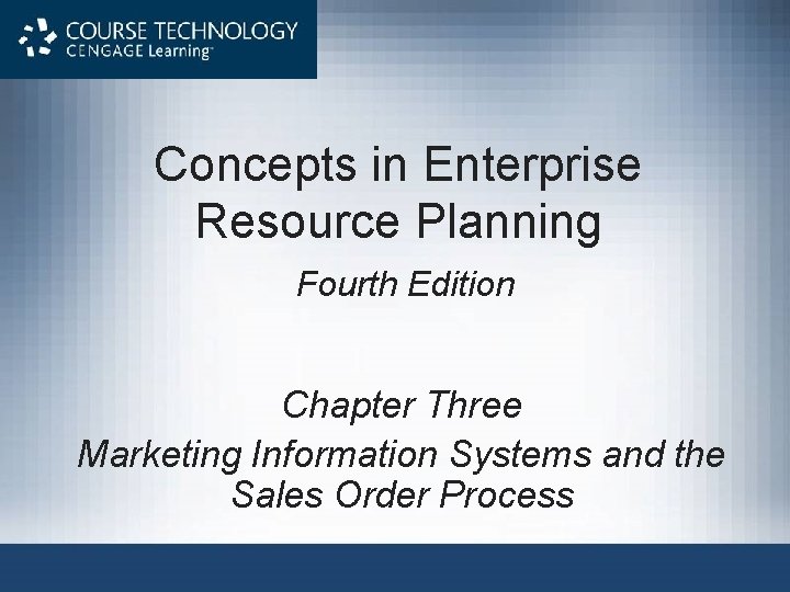 Concepts in Enterprise Resource Planning Fourth Edition Chapter Three Marketing Information Systems and the Concepts in Enterprise Resource Planning Fourth Edition Chapter Three Marketing Information Systems and the