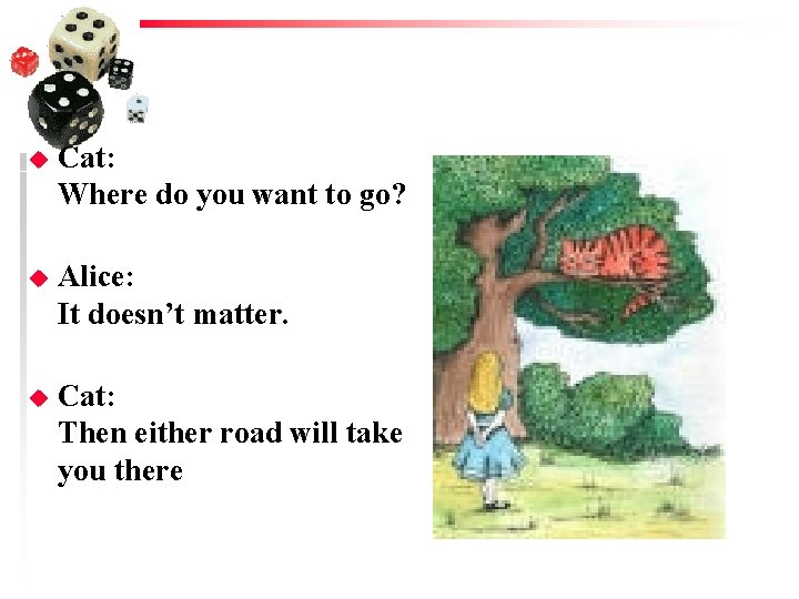 u Cat: Where do you want to go? u Alice: It doesn’t matter. u u Cat: Where do you want to go? u Alice: It doesn’t matter. u