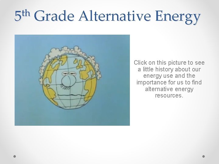 5 th Grade Alternative Energy Click on this picture to see a little history