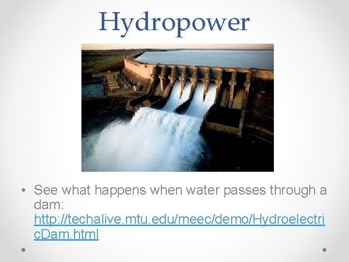 Hydropower • See what happens when water passes through a dam: http: //techalive. mtu.