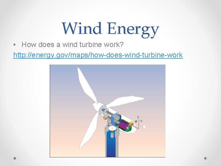 Wind Energy • How does a wind turbine work? http: //energy. gov/maps/how-does-wind-turbine-work 