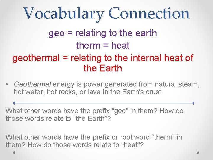 Vocabulary Connection geo = relating to the earth therm = heat geothermal = relating