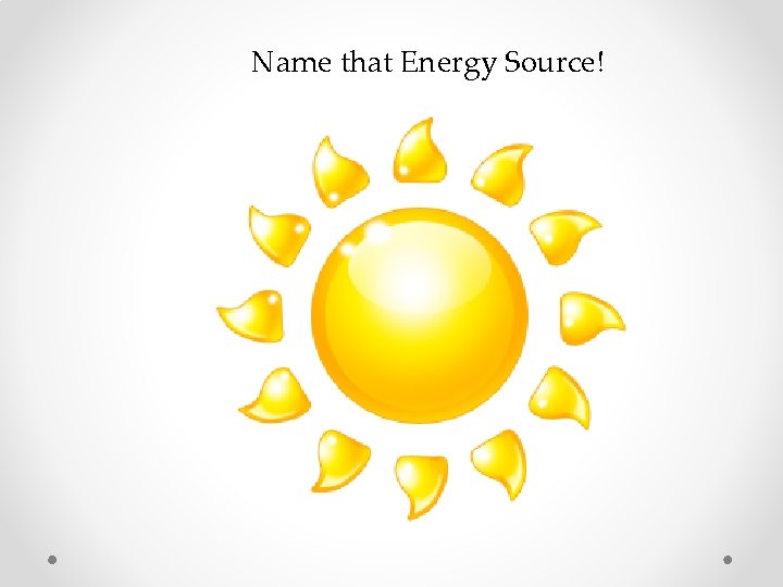 Name that Energy Source! 