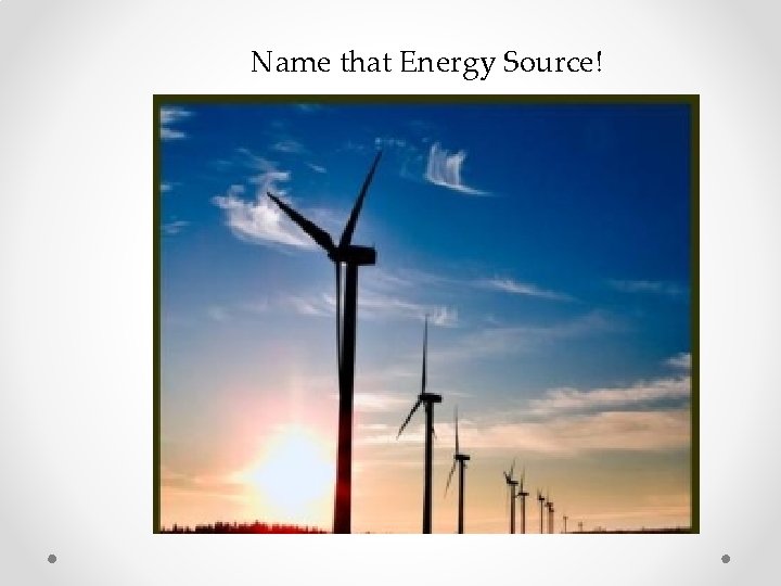 Name that Energy Source! 
