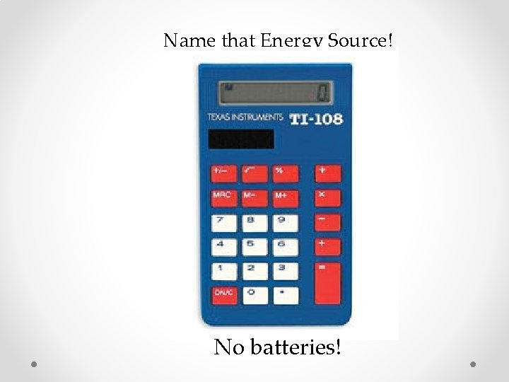 Name that Energy Source! No batteries! 