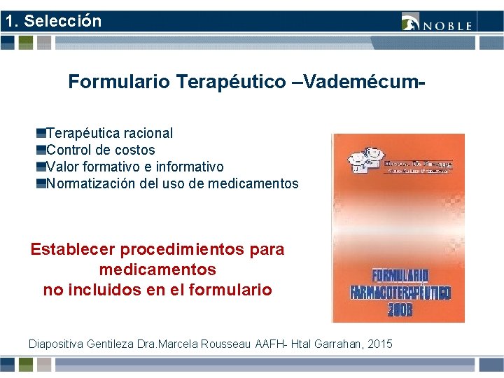 1. Selección Formulario Terapéutico –Vademécum. Terapéutica racional Control de costos Valor formativo e informativo 1. Selección Formulario Terapéutico –Vademécum. Terapéutica racional Control de costos Valor formativo e informativo