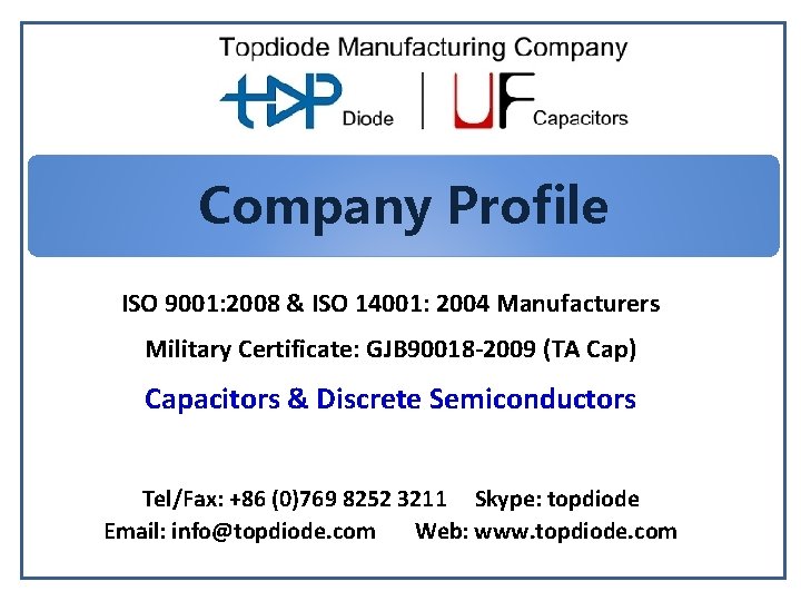 Company Profile ISO 9001: 2008 & ISO 14001: 2004 Manufacturers Military Certificate: GJB 90018