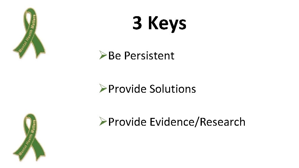 3 Keys ØBe Persistent ØProvide Solutions ØProvide Evidence/Research 