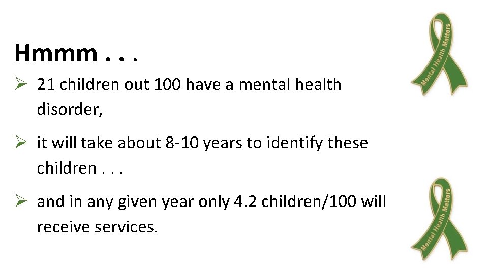 Hmmm. . . Ø 21 children out 100 have a mental health disorder, Ø