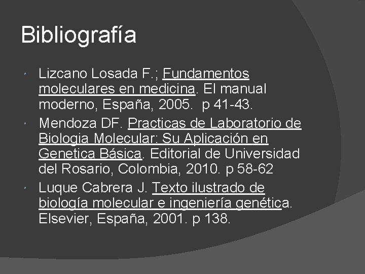 Bibliografía Lizcano Losada F. ; Fundamentos moleculares en medicina. El manual moderno, España, 2005.