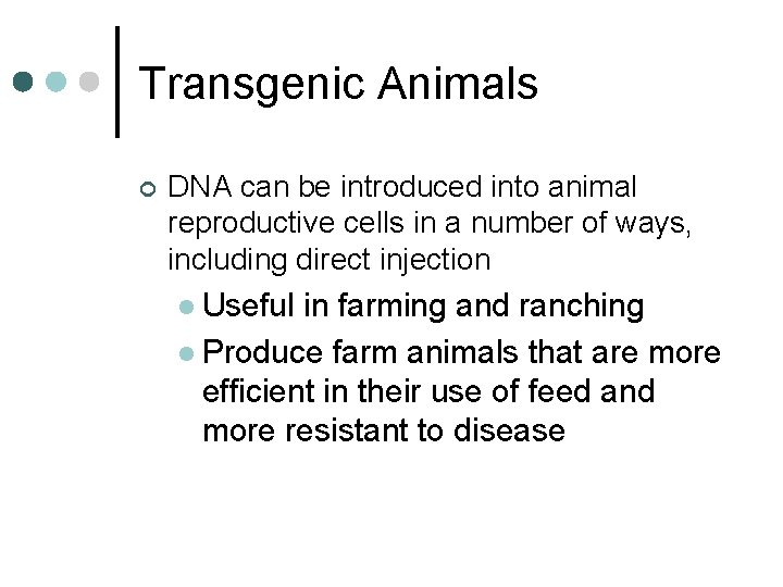 Transgenic Animals ¢ DNA can be introduced into animal reproductive cells in a number