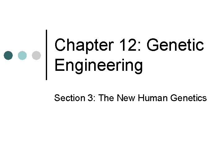 Chapter 12: Genetic Engineering Section 3: The New Human Genetics 