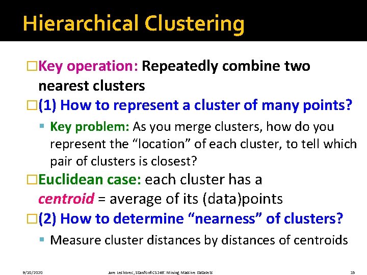 Hierarchical Clustering �Key operation: Repeatedly combine two nearest clusters �(1) How to represent a