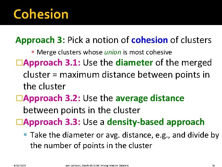 Cohesion Approach 3: Pick a notion of cohesion of clusters § Merge clusters whose