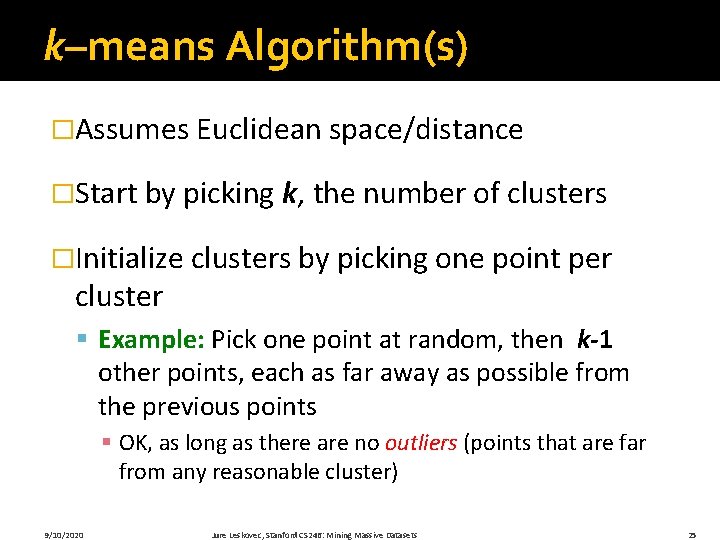 k–means Algorithm(s) �Assumes Euclidean space/distance �Start by picking k, the number of clusters �Initialize