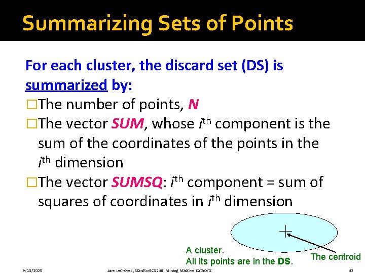 Summarizing Sets of Points For each cluster, the discard set (DS) is summarized by: