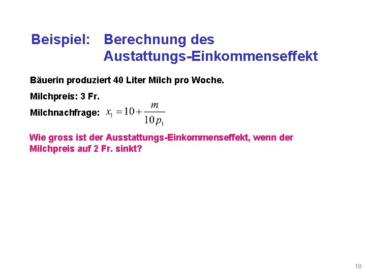 Beispiel: Berechnung des Austattungs-Einkommenseffekt Bäuerin produziert 40 Liter Milch pro Woche. Milchpreis: 3 Fr. Beispiel: Berechnung des Austattungs-Einkommenseffekt Bäuerin produziert 40 Liter Milch pro Woche. Milchpreis: 3 Fr.