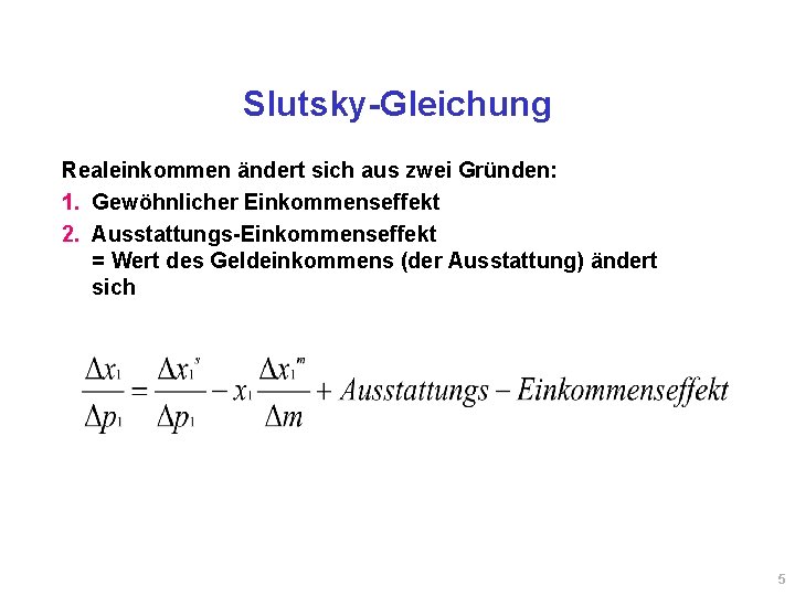 Slutsky-Gleichung Realeinkommen ändert sich aus zwei Gründen: 1. Gewöhnlicher Einkommenseffekt 2. Ausstattungs-Einkommenseffekt = Wert Slutsky-Gleichung Realeinkommen ändert sich aus zwei Gründen: 1. Gewöhnlicher Einkommenseffekt 2. Ausstattungs-Einkommenseffekt = Wert