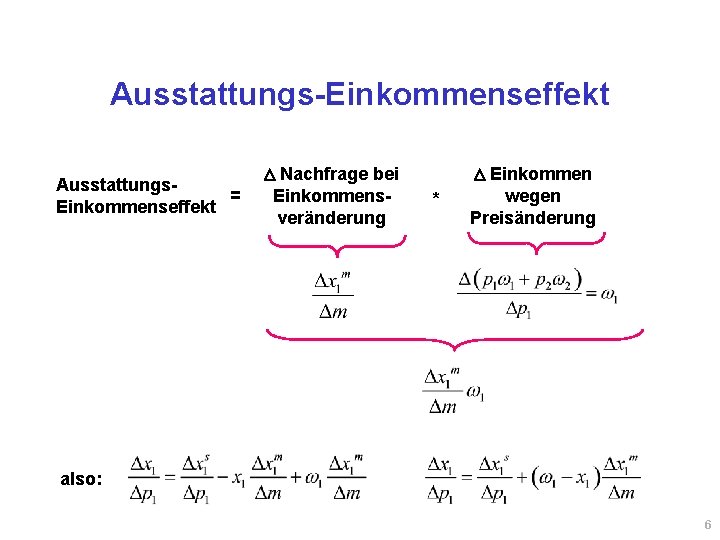 Ausstattungs-Einkommenseffekt Ausstattungs= Einkommenseffekt D Nachfrage bei Einkommensveränderung * D Einkommen wegen Preisänderung also: 6 Ausstattungs-Einkommenseffekt Ausstattungs= Einkommenseffekt D Nachfrage bei Einkommensveränderung * D Einkommen wegen Preisänderung also: 6