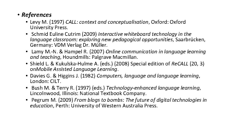  • References • Levy M. (1997) CALL: context and conceptualisation, Oxford: Oxford University