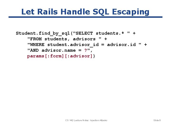 Let Rails Handle SQL Escaping Student. find_by_sql("SELECT students. * " + "FROM students, advisors